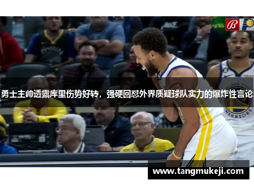 勇士主帅透露库里伤势好转，强硬回怼外界质疑球队实力的爆炸性言论