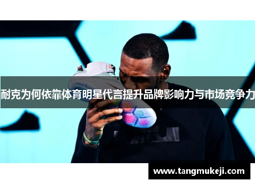 耐克为何依靠体育明星代言提升品牌影响力与市场竞争力