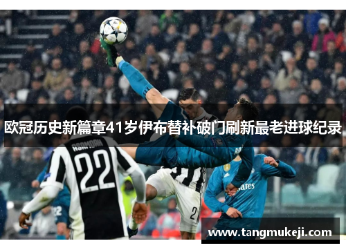 欧冠历史新篇章41岁伊布替补破门刷新最老进球纪录